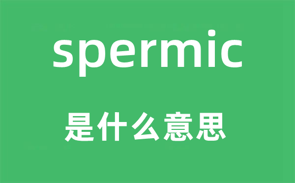 spermic是什么意思,spermic怎么读,中文翻译是什么