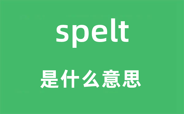 spelt是什么意思,spelt怎么读,中文翻译是什么