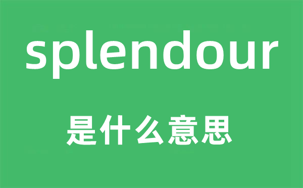splendour是什么意思,splendour怎么读,中文翻译是什么