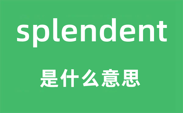 splendent是什么意思,splendent怎么读,中文翻译是什么