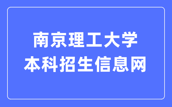 南京理工大学本科招生信息网入口(http://zsb.njust.edu.cn/)