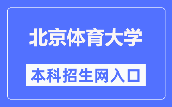 北京体育大学本科招生网入口（https://zs.bsu.edu.cn/bkzsw/）