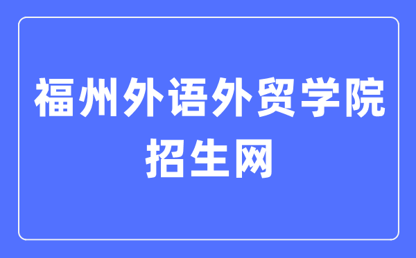 福州外语外贸学院招生网入口(http://www.fzfu.com/zsb/)