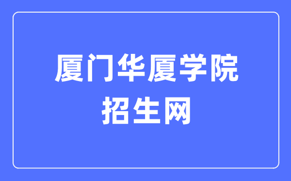 厦门华厦学院招生网入口(http://zs.mnust.edu.cn/)