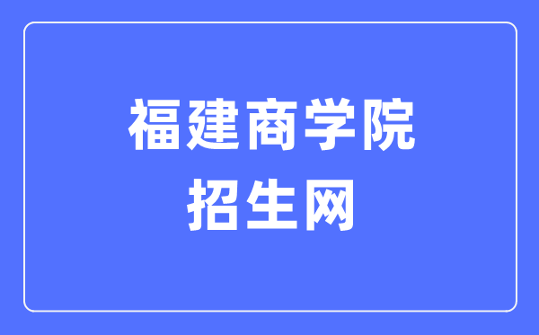 福建商学院招生网入口(https://zsb.fjbu.edu.cn/)