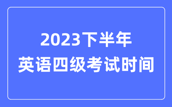 2023下半年英语四级考试时间（附CET4考试报名官网入口）