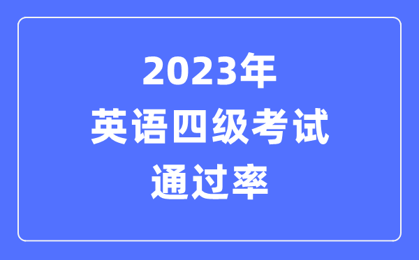 2023年英语四级考试通过率是多少,CET4多少分过线