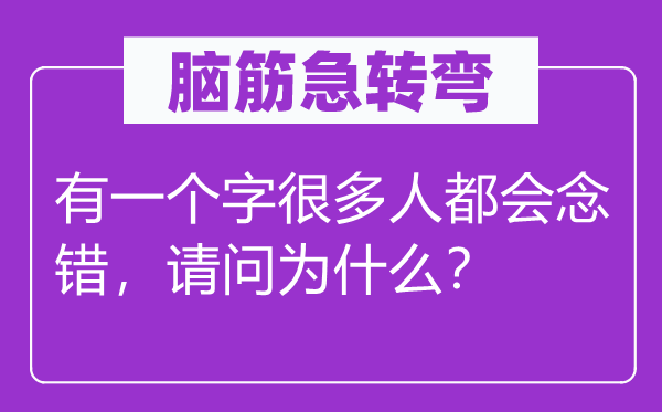 脑筋急转弯：有一个字很多人都会念错，请问为什么？