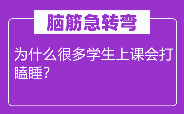 脑筋急转弯：为什么很多学生上课会打瞌睡？