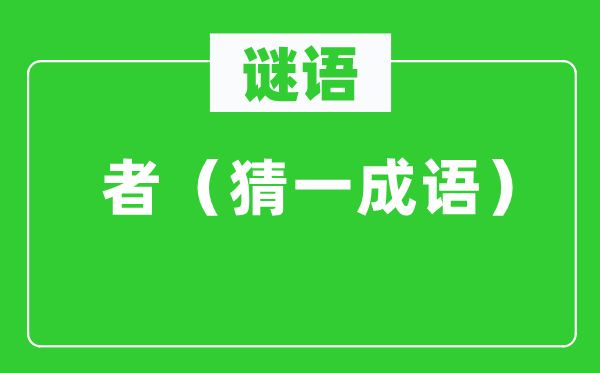 谜语：者（猜一成语）