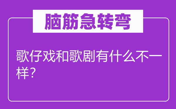 脑筋急转弯：歌仔戏和歌剧有什么不一样？