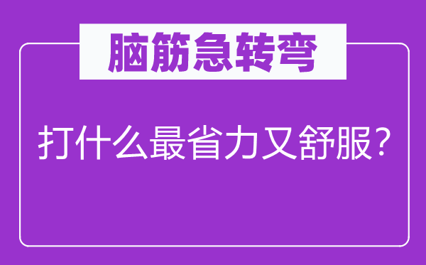 脑筋急转弯：打什么最省力又舒服？