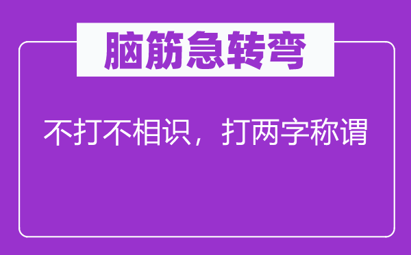 脑筋急转弯：不打不相识，打两字称谓