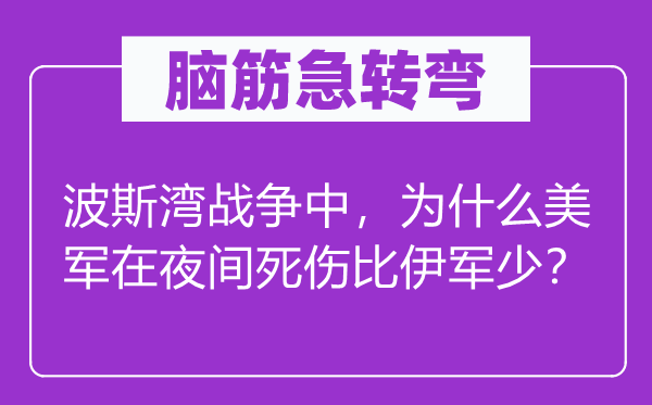 脑筋急转弯：波斯湾战争中，为什么美军在夜间死伤比伊军少？