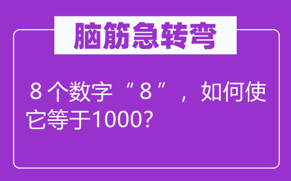 脑筋急转弯：８个数字“８”，如何使它等于1000？