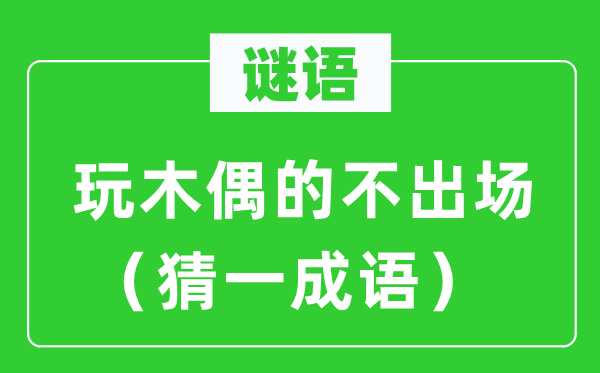 谜语：玩木偶的不出场（猜一成语）