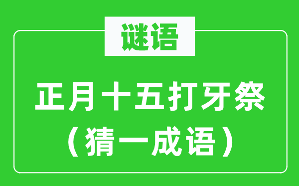 谜语：正月十五打牙祭（猜一成语）