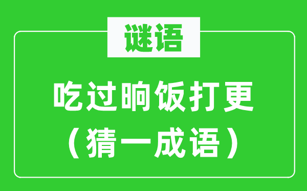 谜语：吃过晌饭打更（猜一成语）