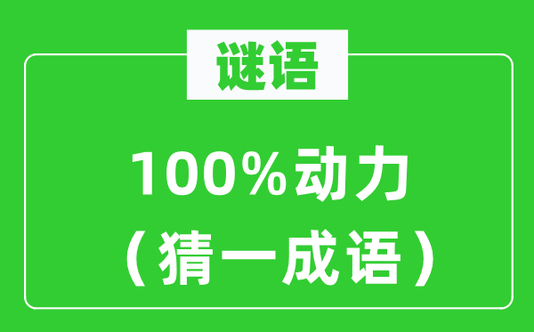 谜语：100%动力（猜一成语）