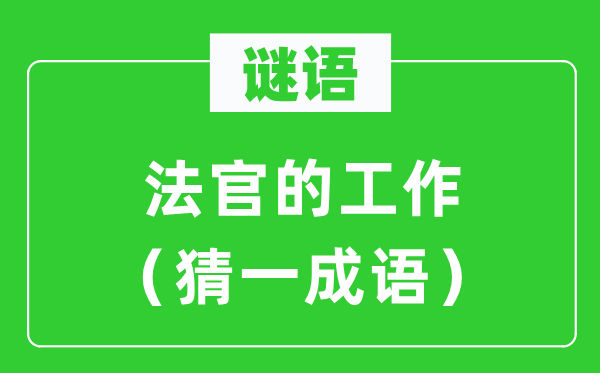 谜语：法官的工作（猜一成语）