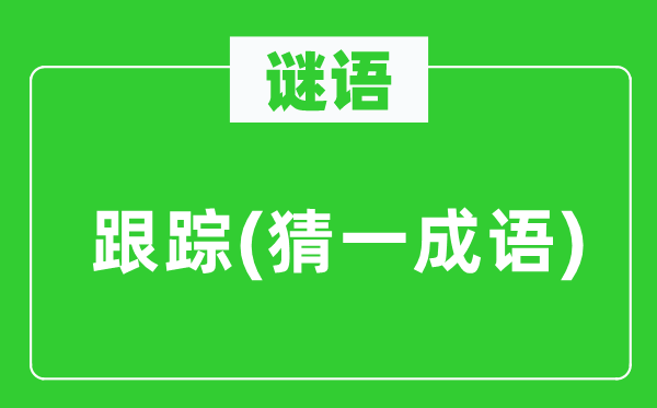 谜语：跟踪(猜一成语)