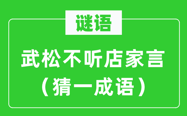 谜语：武松不听店家言（猜一成语）