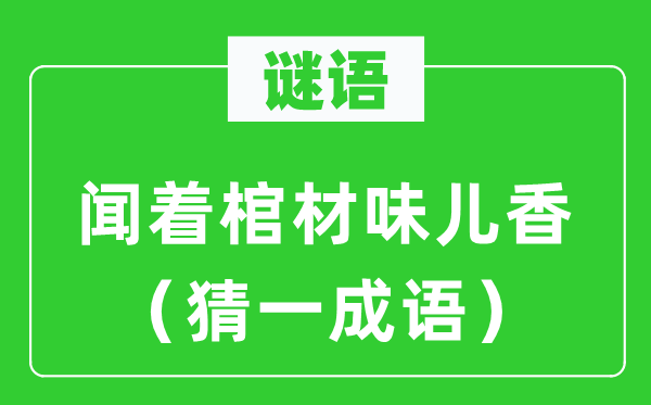 谜语：闻着棺材味儿香（猜一成语）