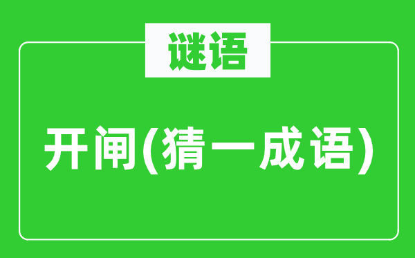 谜语：开闸(猜一成语)
