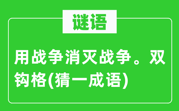 谜语：用战争消灭战争。双钩格(猜一成语)