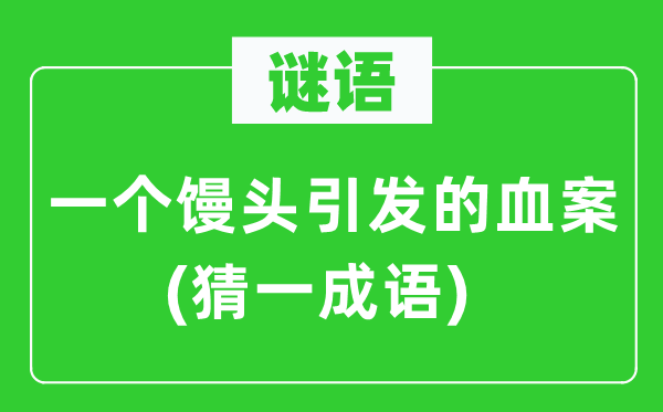谜语：一个馒头引发的血案(猜一成语)