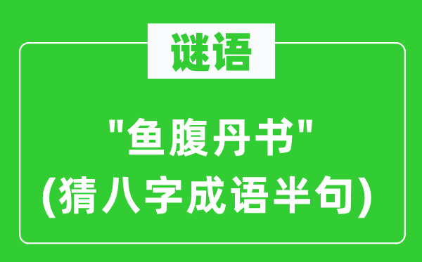 谜语："鱼腹丹书"(猜八字成语半句)