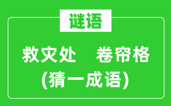 谜语：救灾处　卷帘格(猜一成语)