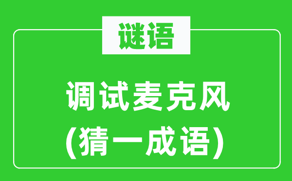 谜语：调试麦克风(猜一成语)