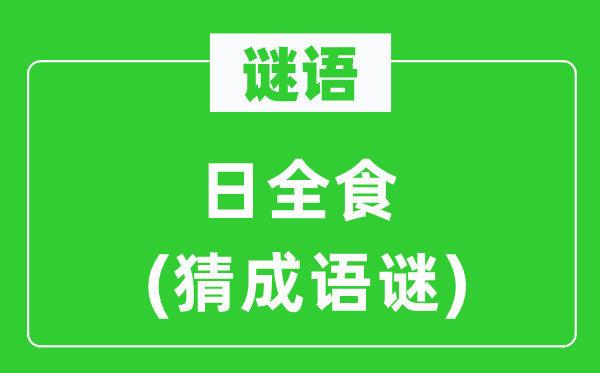 谜语：日全食(猜成语谜)