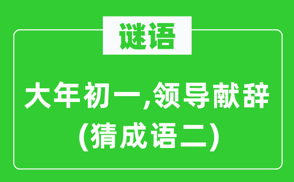 谜语：大年初一,领导献辞　(猜成语二)