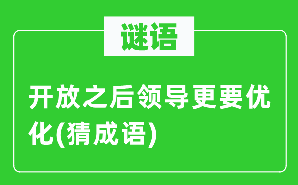 谜语：开放之后领导更要优化(猜成语)