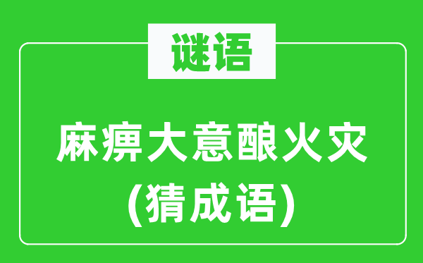 谜语：麻痹大意酿火灾(猜成语)