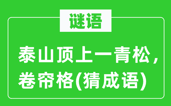 谜语：泰山顶上一青松，卷帘格(猜成语)
