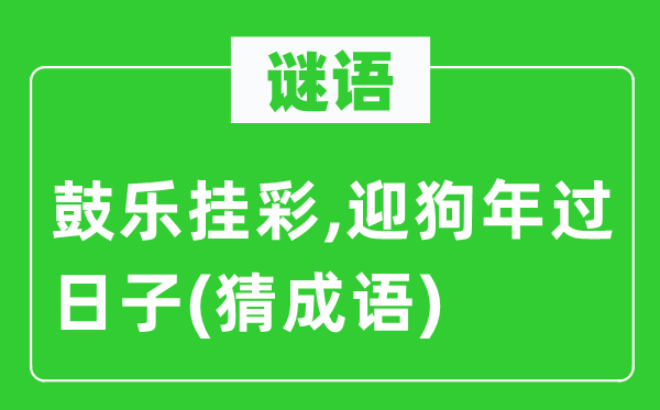 谜语：鼓乐挂彩,迎狗年过日子(猜成语)