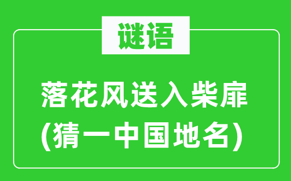 谜语：落花风送入柴扉(猜一中国地名)