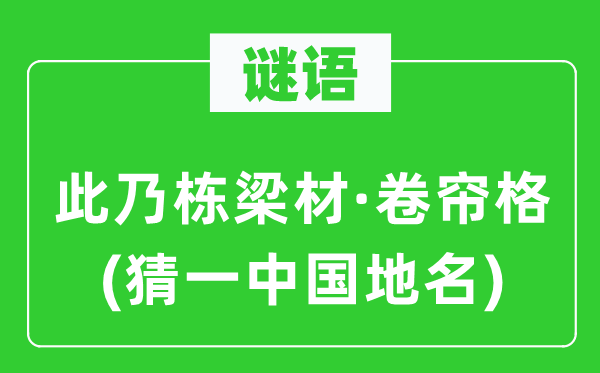 谜语：此乃栋梁材·卷帘格(猜一中国地名)