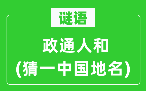 谜语：政通人和(猜一中国地名)