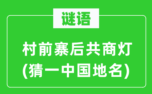 谜语：村前寨后共商灯(猜一中国地名)