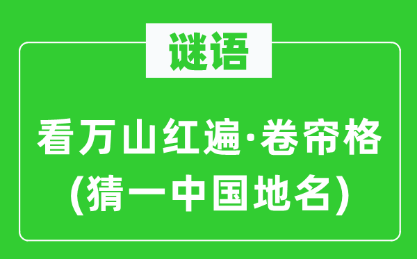 谜语：看万山红遍·卷帘格(猜一中国地名)