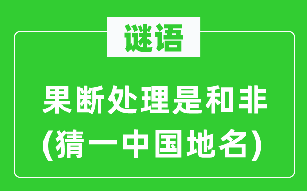 谜语：果断处理是和非(猜一中国地名)