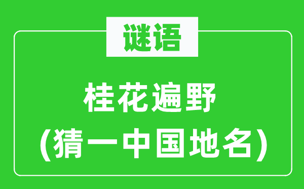 谜语：桂花遍野(猜一中国地名)
