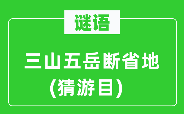 谜语：三山五岳断省地(猜游目)