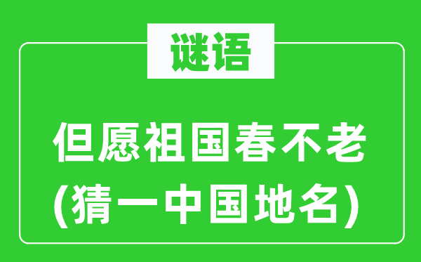 谜语：但愿祖国春不老(猜一中国地名)