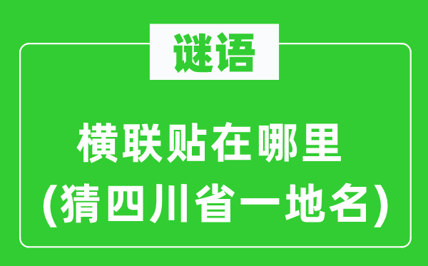 谜语：横联贴在哪里(猜四川省一地名)