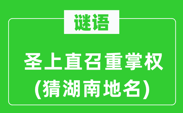 谜语：圣上直召重掌权(猜湖南地名)